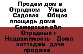 Продам дом в Отрадном  › Улица ­ Садовая  › Общая площадь дома ­ 70 - Самарская обл., Отрадный г. Недвижимость » Дома, коттеджи, дачи продажа   